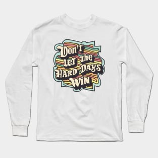 Don't Let the Hard Days Win Long Sleeve T-Shirt